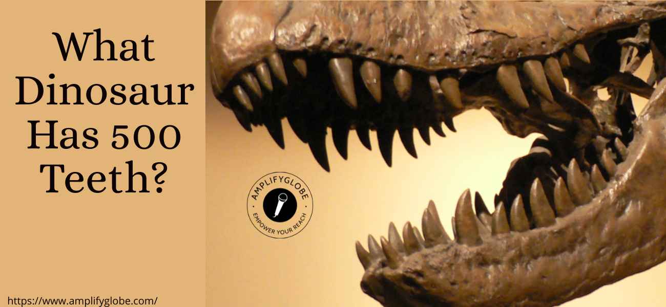 What Dinosaur Has 500 Teeth? AmplifyGlobe